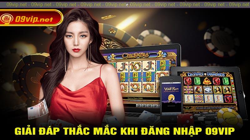 Giải đáp một số thắc mắc khi thực hiện đăng nhập 09vip